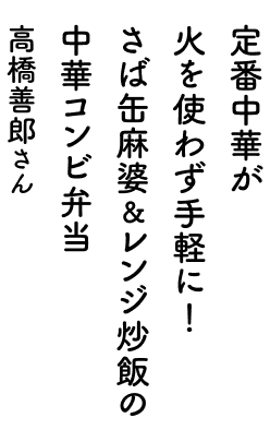 定番中華が火を使わず手軽に!さば缶麻婆&レンジ炒飯の中華コンビ弁当 高橋善郎さん